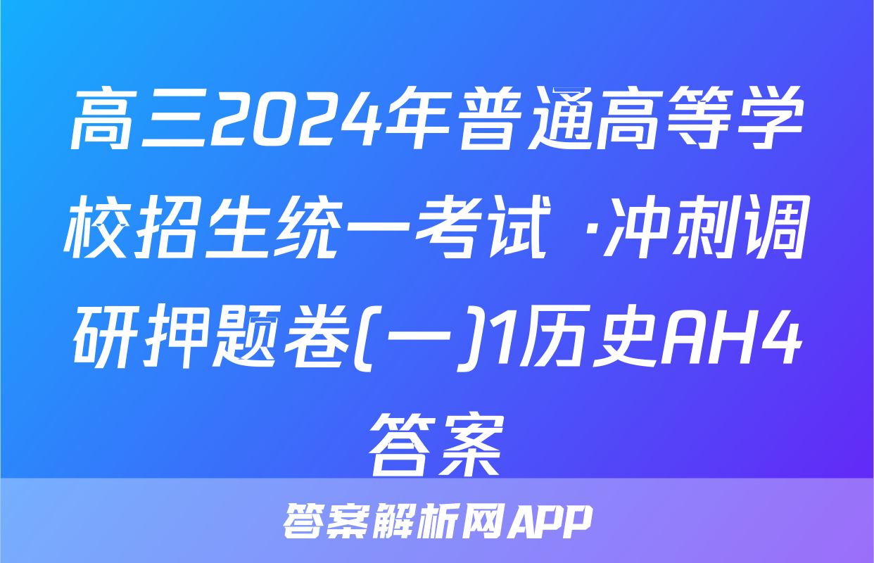 高三2024年普通高等学校招生统一考试 ·冲刺调研押题卷(一)1历史AH4答案