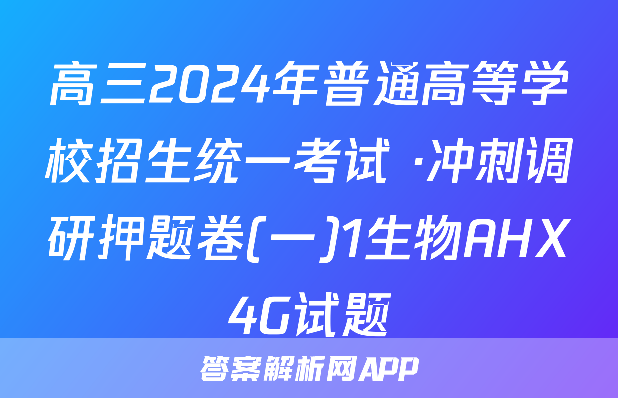 高三2024年普通高等学校招生统一考试 ·冲刺调研押题卷(一)1生物AHX4G试题