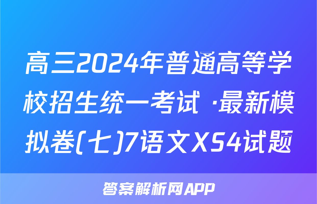 高三2024年普通高等学校招生统一考试 ·最新模拟卷(七)7语文XS4试题