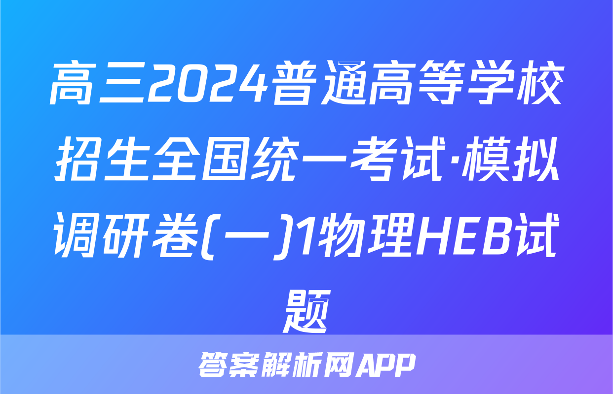 高三2024普通高等学校招生全国统一考试·模拟调研卷(一)1物理HEB试题