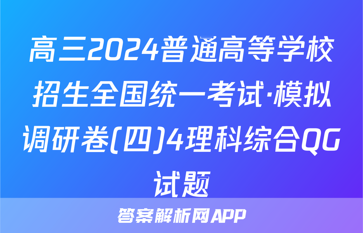 高三2024普通高等学校招生全国统一考试·模拟调研卷(四)4理科综合QG试题