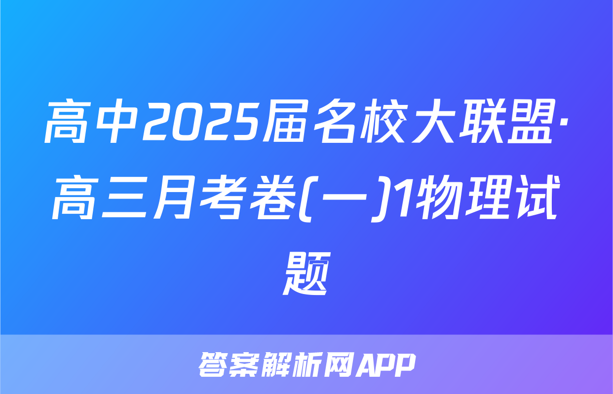高中2025届名校大联盟·高三月考卷(一)1物理试题