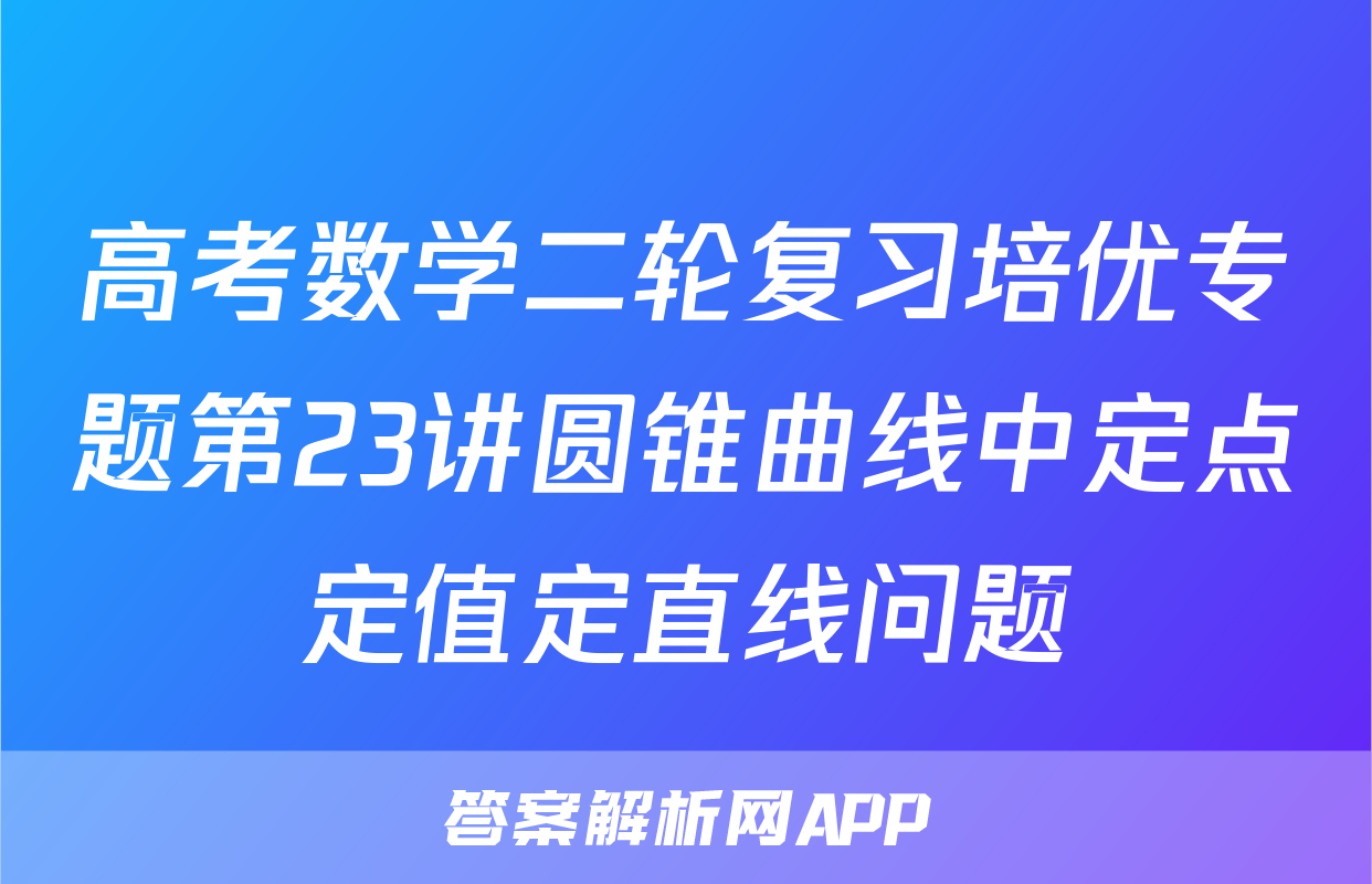 高考数学二轮复习培优专题第23讲圆锥曲线中定点定值定直线问题