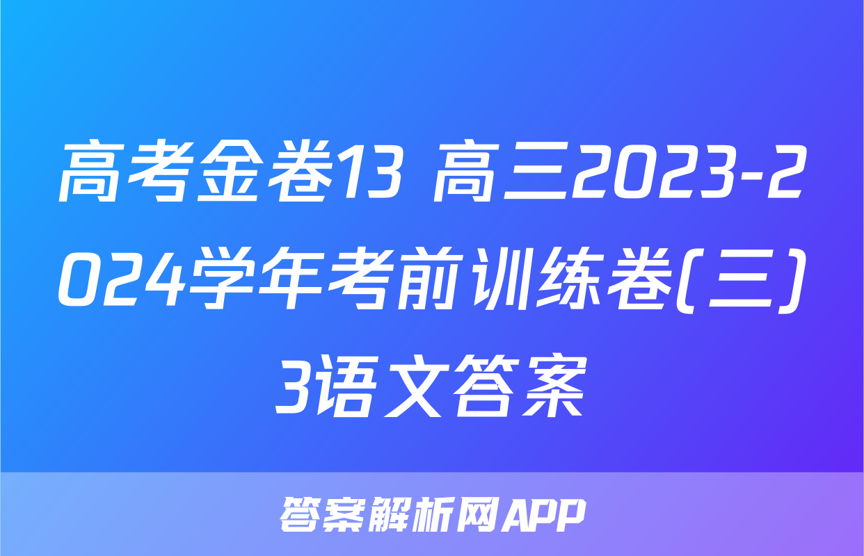 高考金卷13 高三2023-2024学年考前训练卷(三)3语文答案