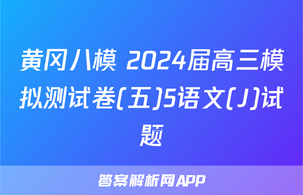 黄冈八模 2024届高三模拟测试卷(五)5语文(J)试题