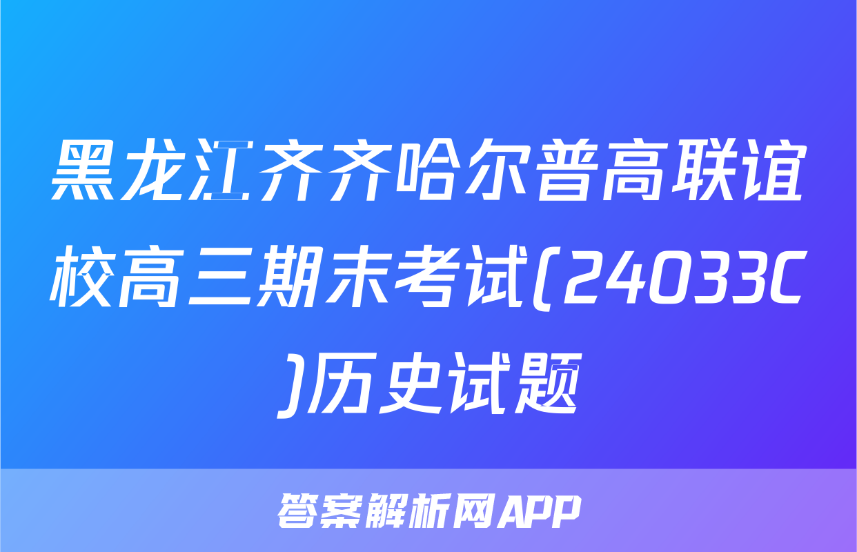 黑龙江齐齐哈尔普高联谊校高三期末考试(24033C)历史试题