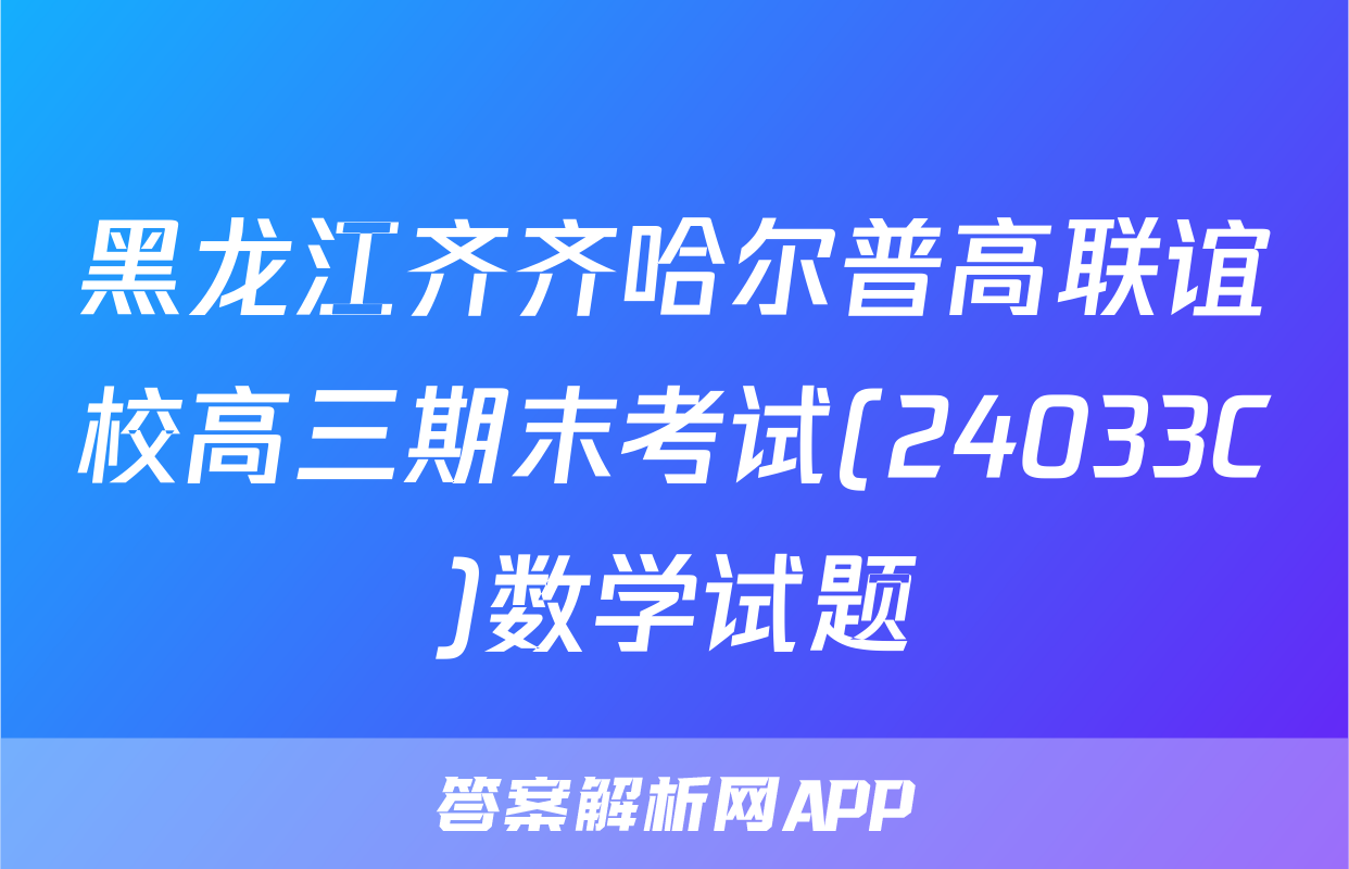 黑龙江齐齐哈尔普高联谊校高三期末考试(24033C)数学试题