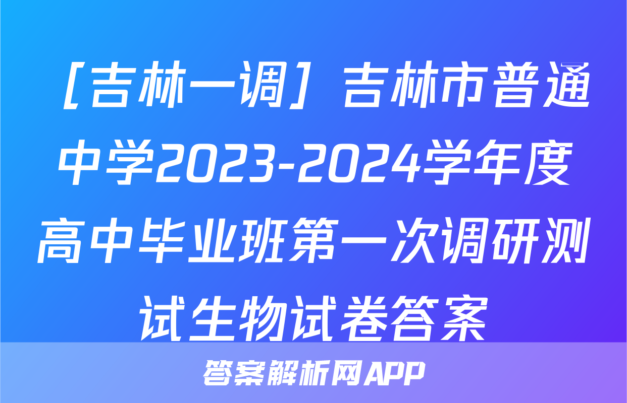 ［吉林一调］吉林市普通中学2023-2024学年度高中毕业班第一次调研测试生物试卷答案