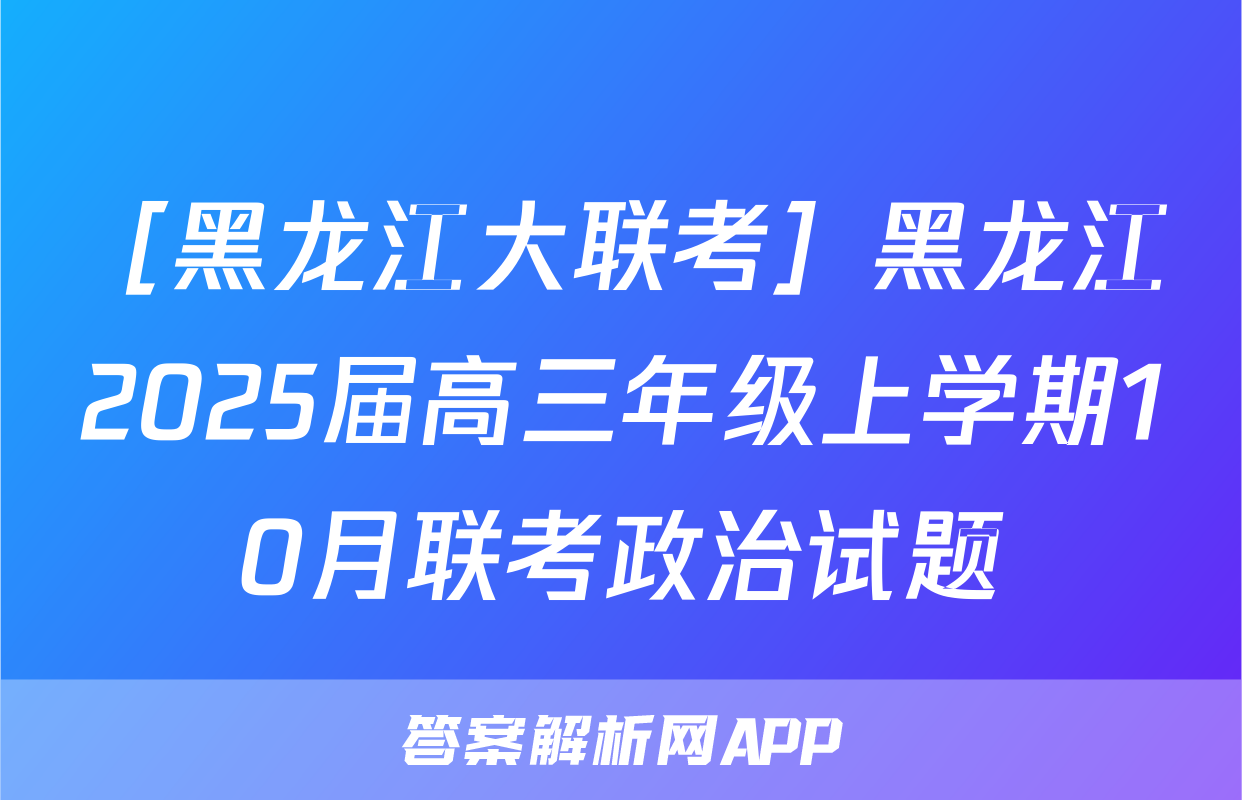 ［黑龙江大联考］黑龙江2025届高三年级上学期10月联考政治试题