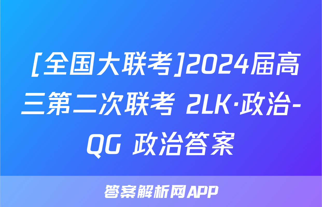  [全国大联考]2024届高三第二次联考 2LK·政治-QG 政治答案