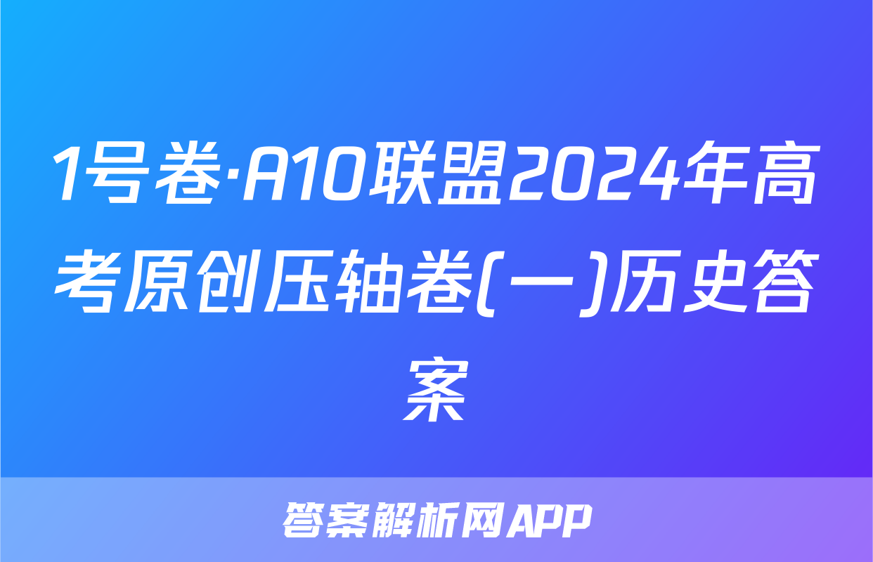 1号卷·A10联盟2024年高考原创压轴卷(一)历史答案
