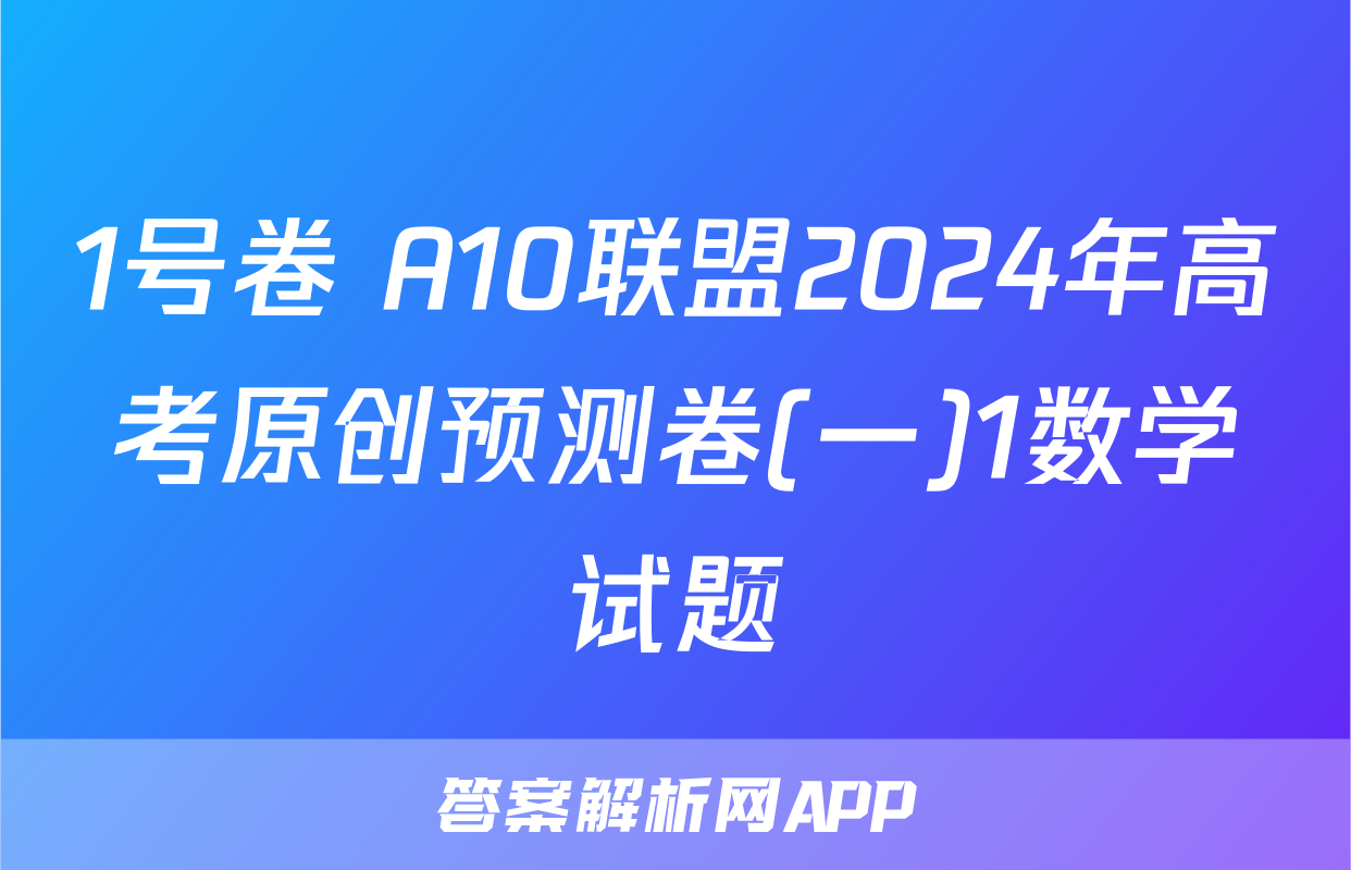 1号卷 A10联盟2024年高考原创预测卷(一)1数学试题