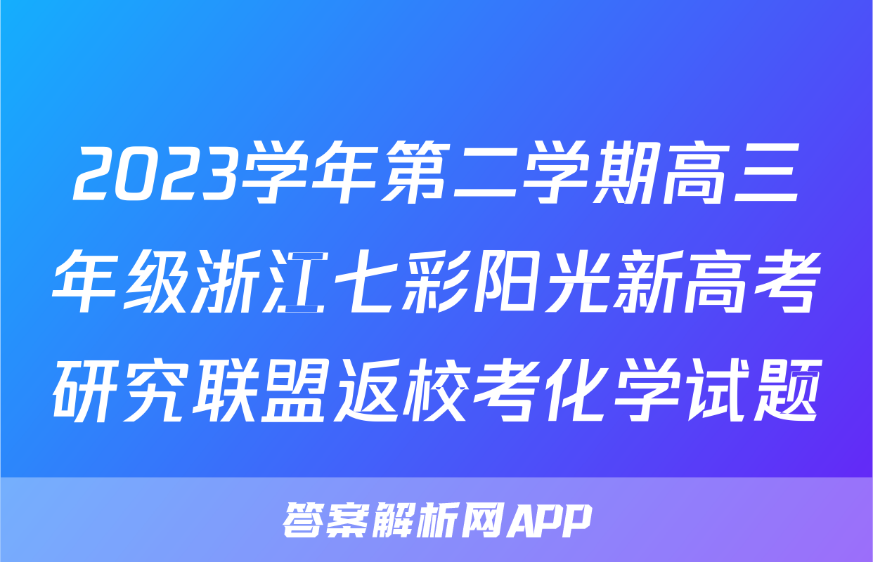 2023学年第二学期高三年级浙江七彩阳光新高考研究联盟返校考化学试题