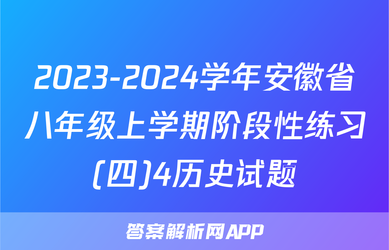 2023-2024学年安徽省八年级上学期阶段性练习(四)4历史试题