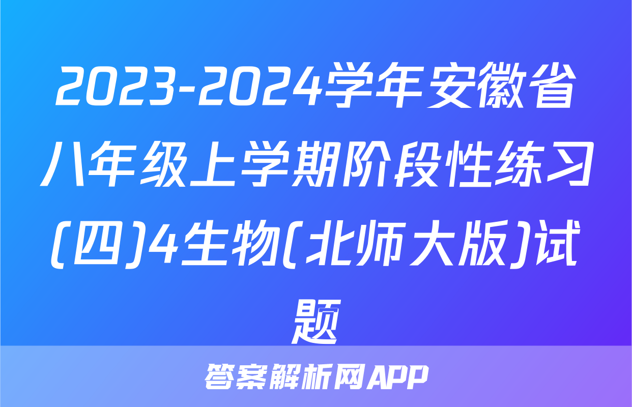 2023-2024学年安徽省八年级上学期阶段性练习(四)4生物(北师大版)试题