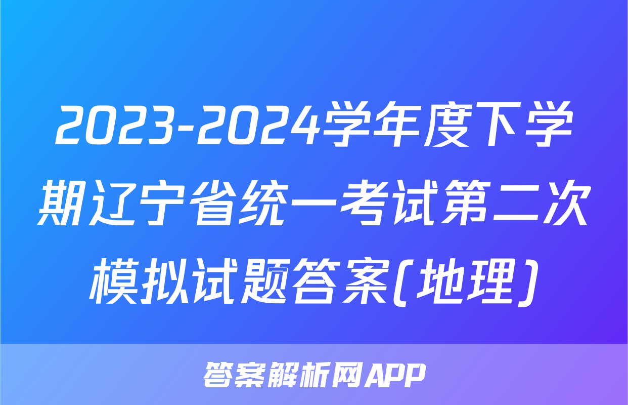 2023-2024学年度下学期辽宁省统一考试第二次模拟试题答案(地理)