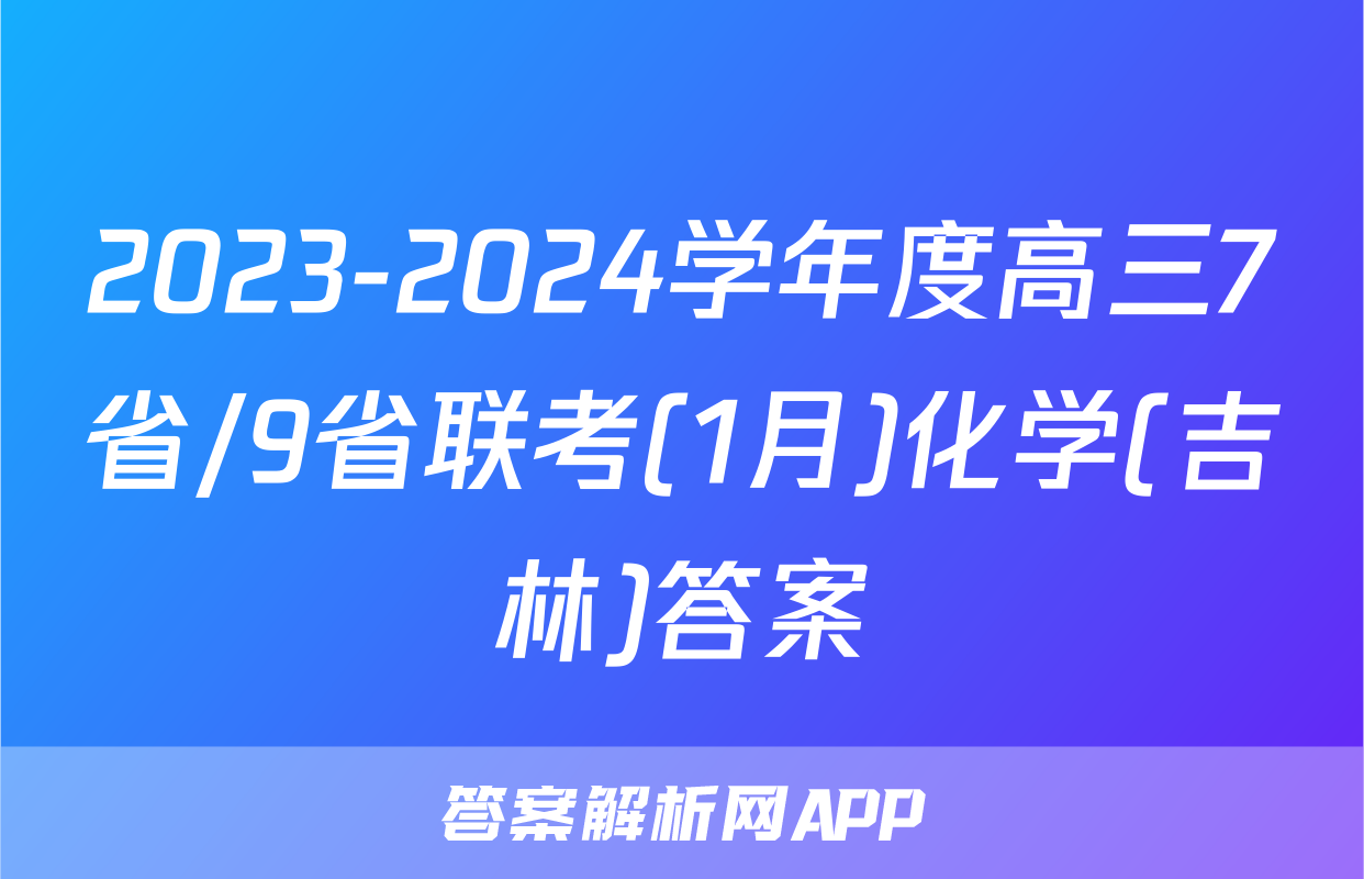 2023-2024学年度高三7省/9省联考(1月)化学(吉林)答案