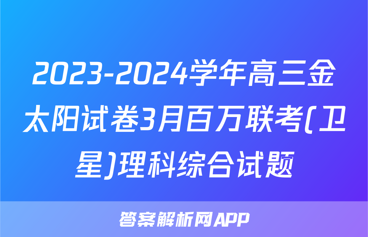 2023-2024学年高三金太阳试卷3月百万联考(卫星)理科综合试题