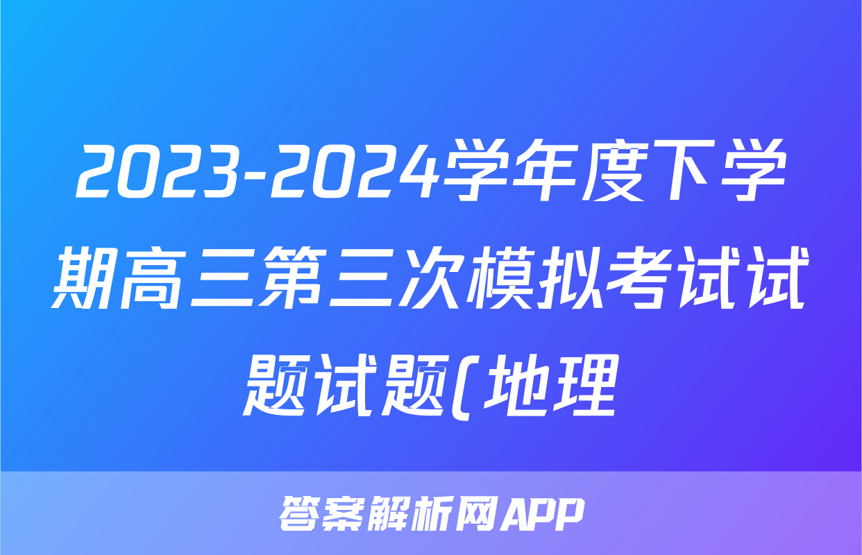 2023-2024学年度下学期高三第三次模拟考试试题试题(地理)