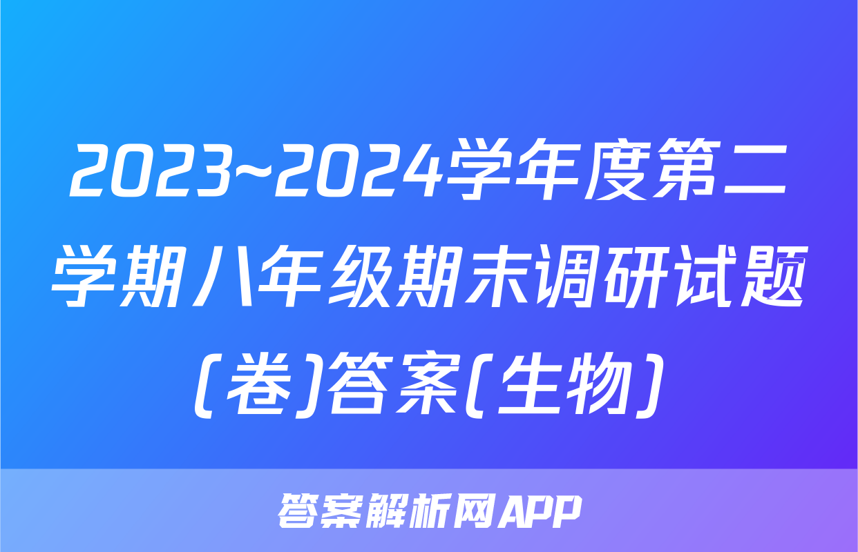 2023~2024学年度第二学期八年级期末调研试题(卷)答案(生物)