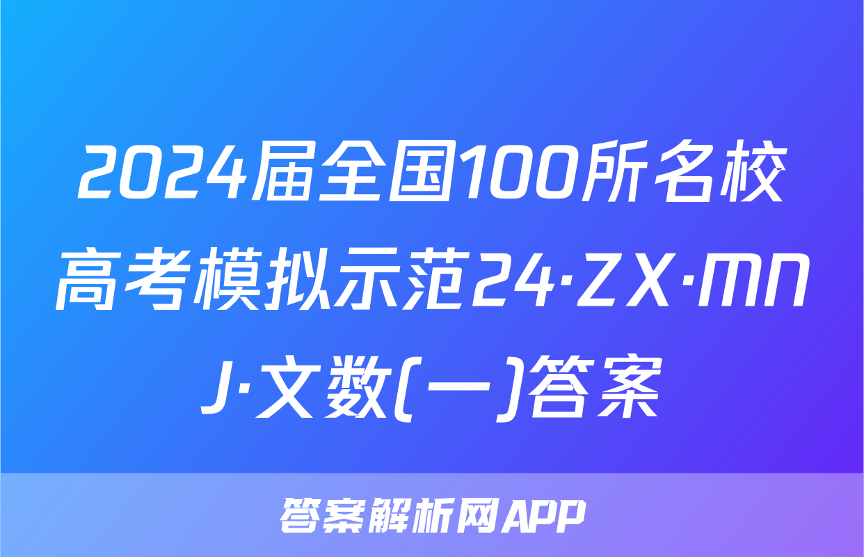 2024届全国100所名校高考模拟示范24·ZX·MNJ·文数(一)答案