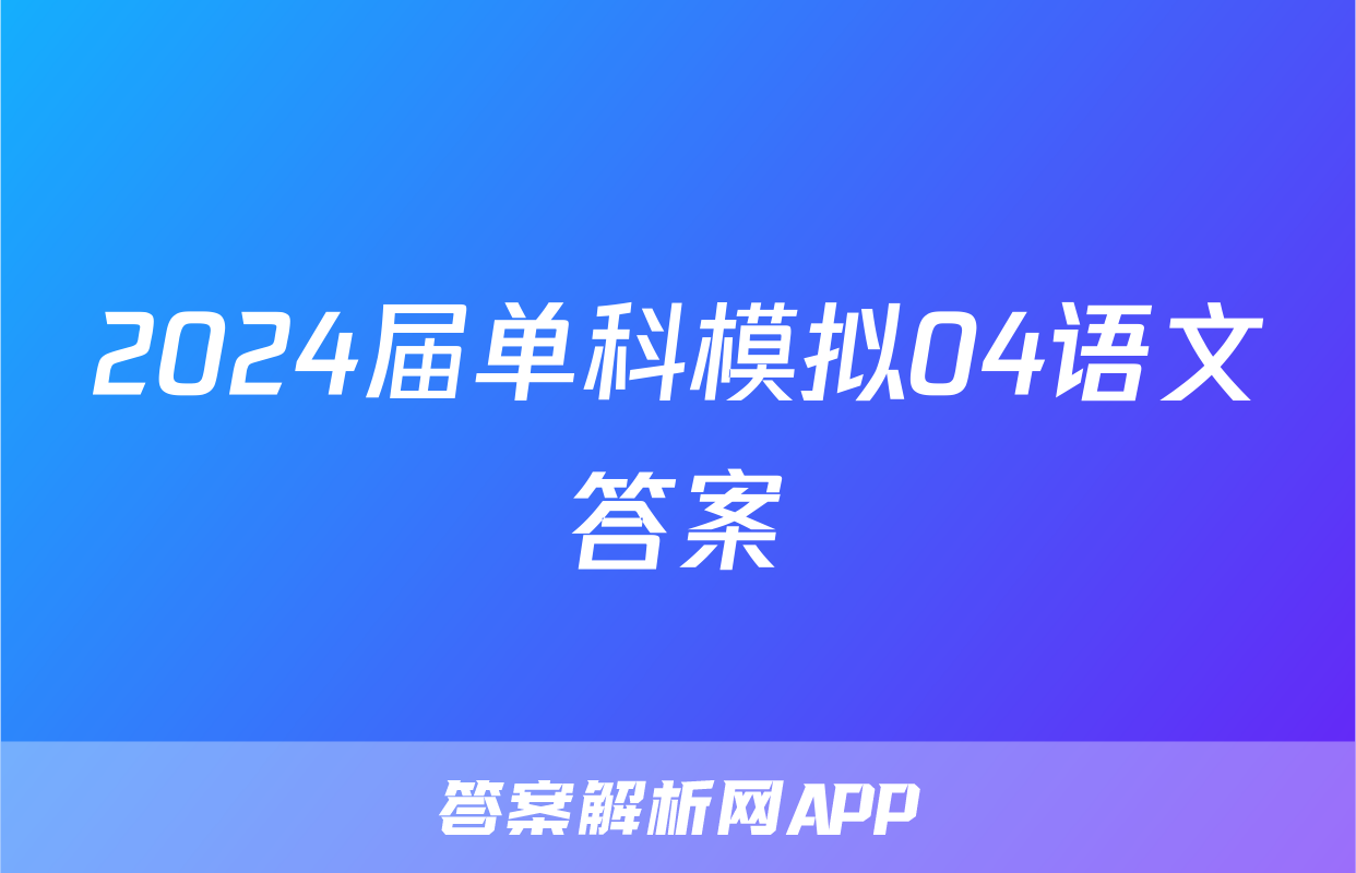 2024届单科模拟04语文答案