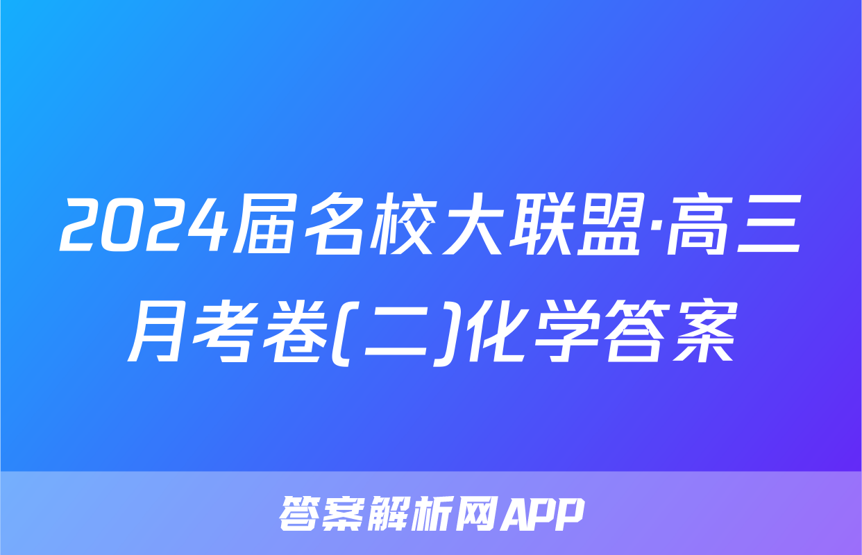 2024届名校大联盟·高三月考卷(二)化学答案