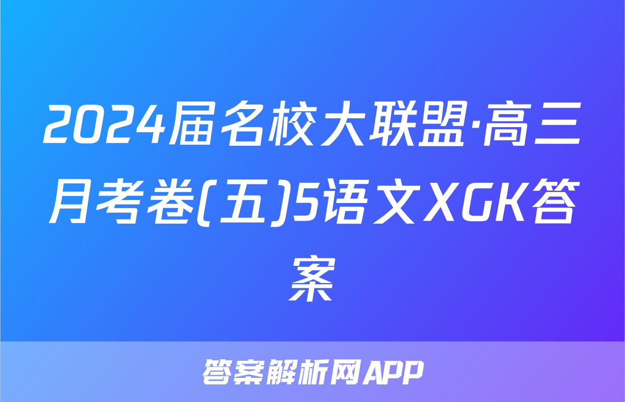 2024届名校大联盟·高三月考卷(五)5语文XGK答案