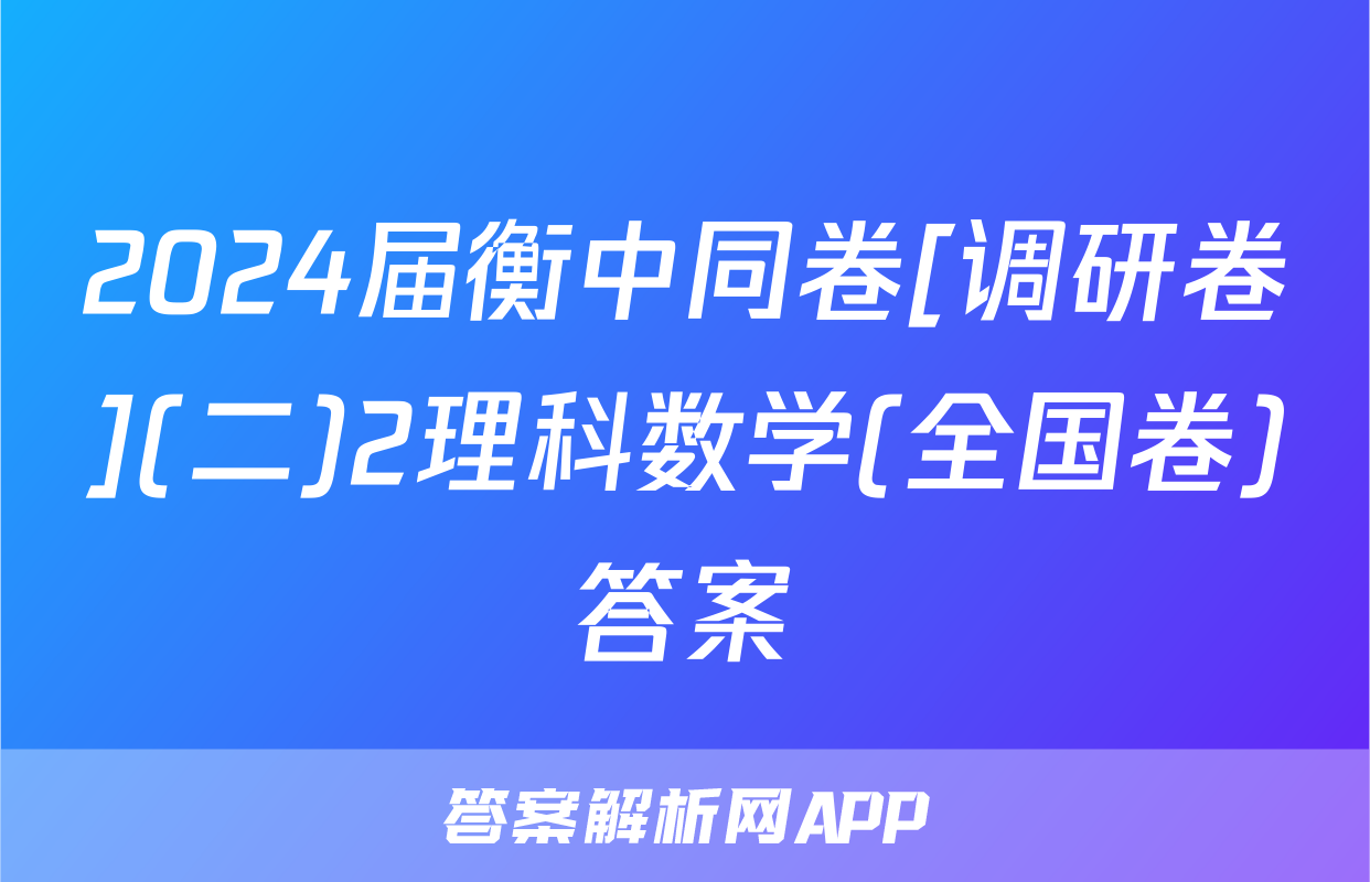 2024届衡中同卷[调研卷](二)2理科数学(全国卷)答案