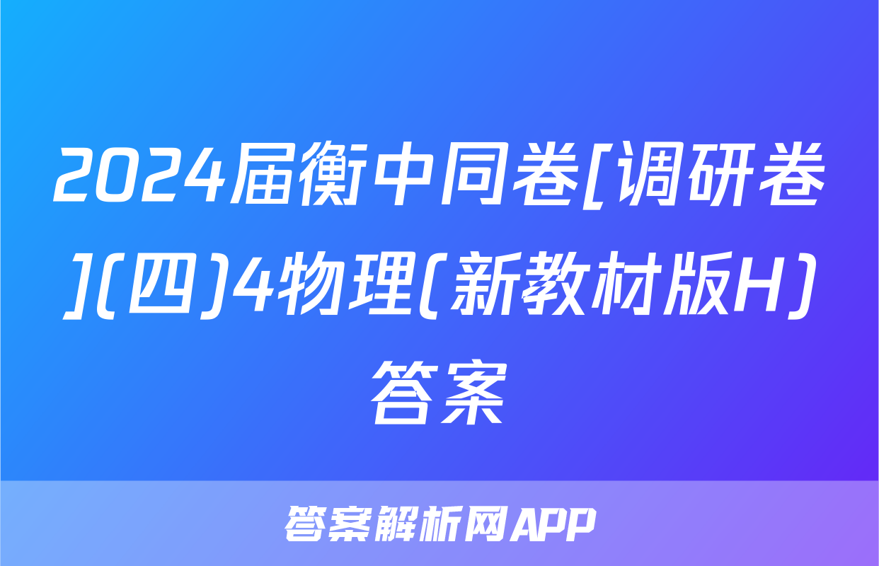 2024届衡中同卷[调研卷](四)4物理(新教材版H)答案