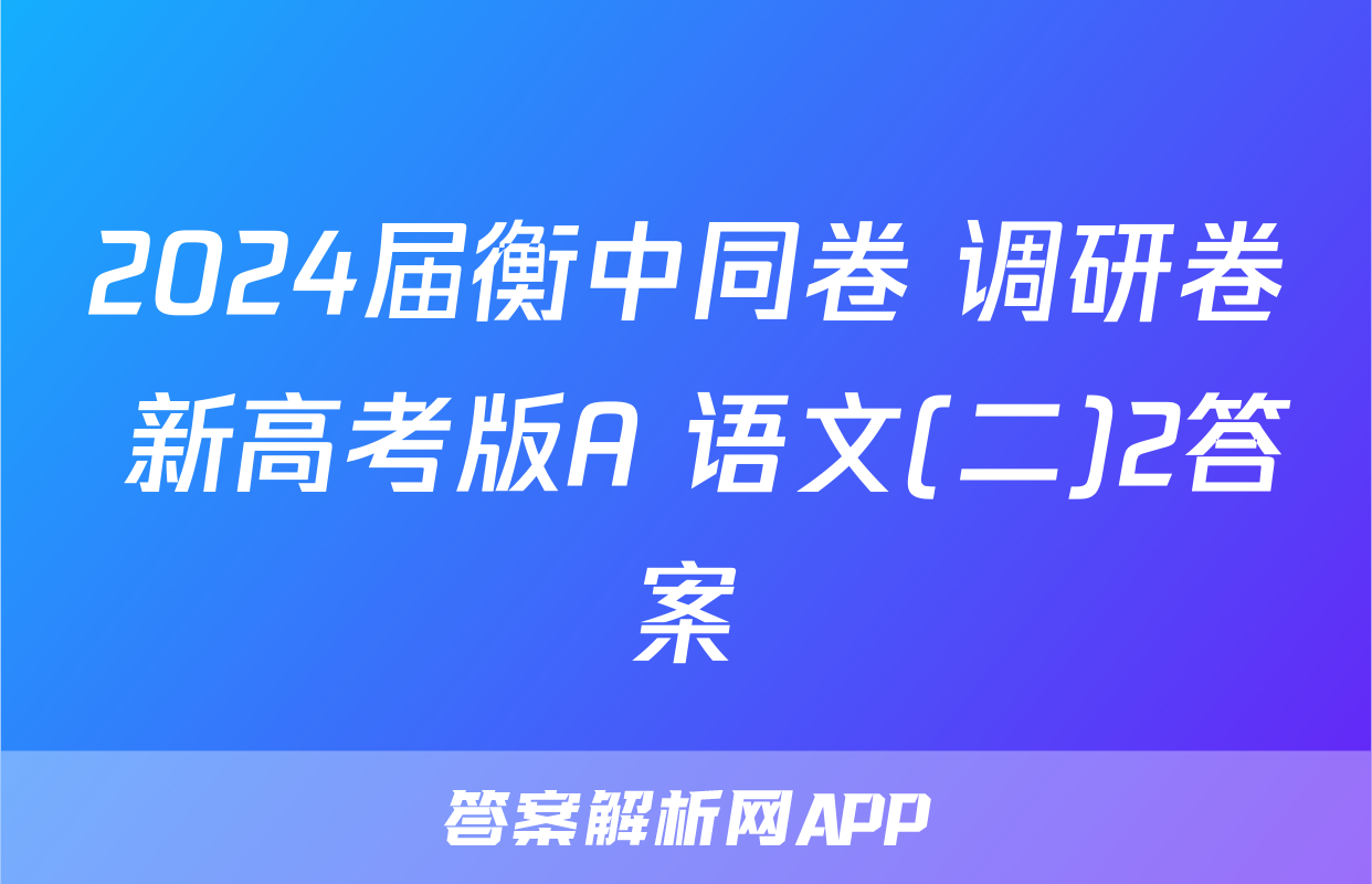 2024届衡中同卷 调研卷 新高考版A 语文(二)2答案