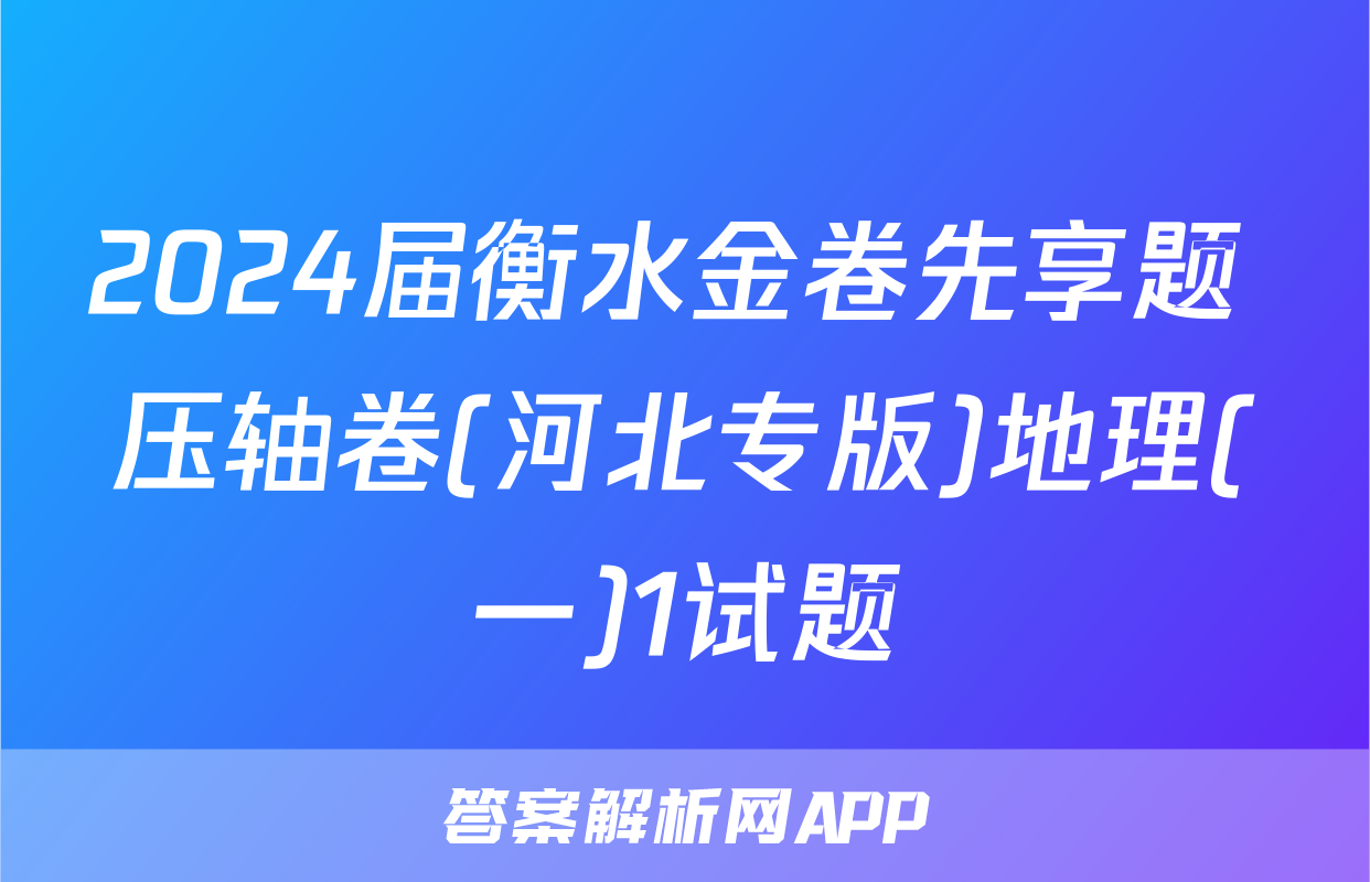 2024届衡水金卷先享题 压轴卷(河北专版)地理(一)1试题