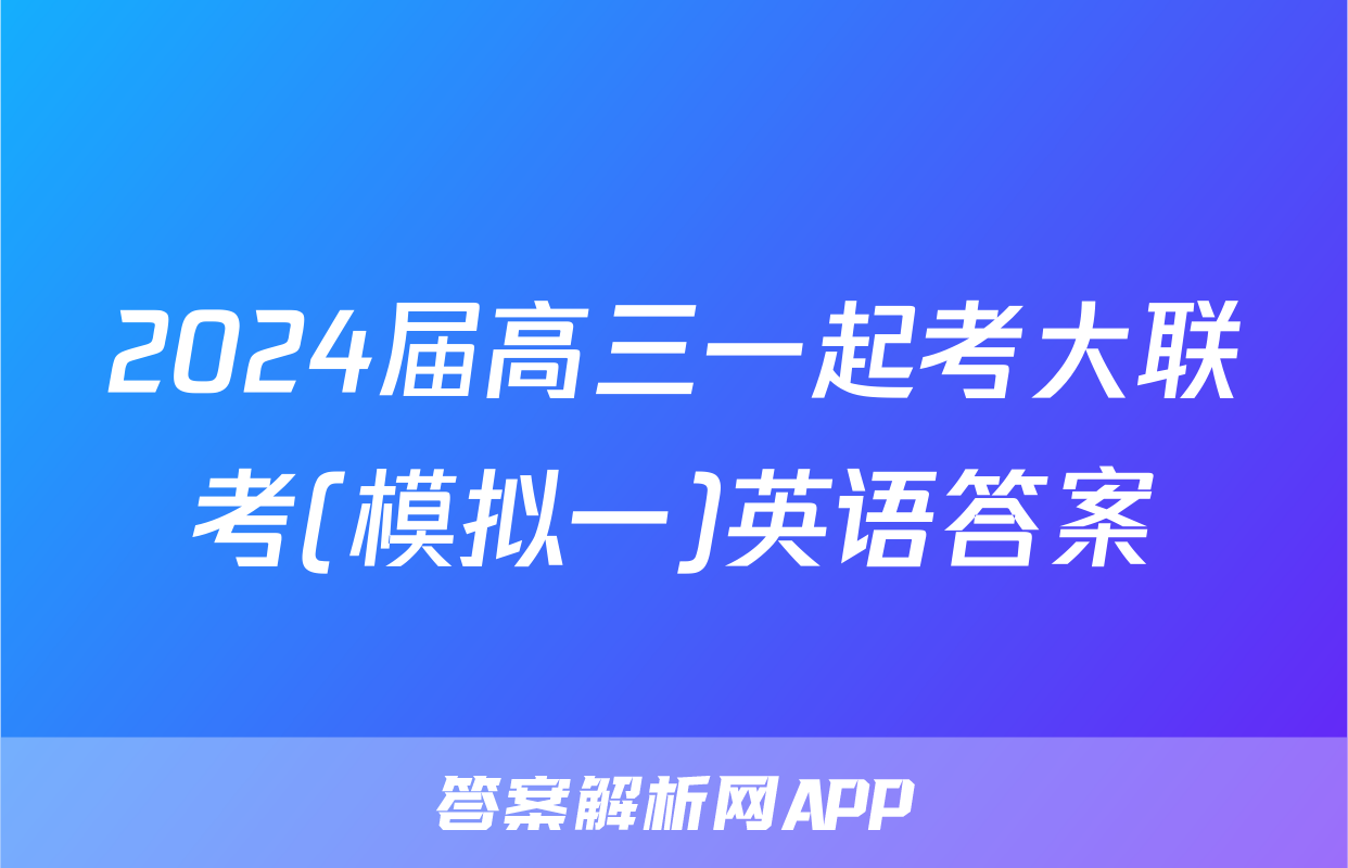 2024届高三一起考大联考(模拟一)英语答案