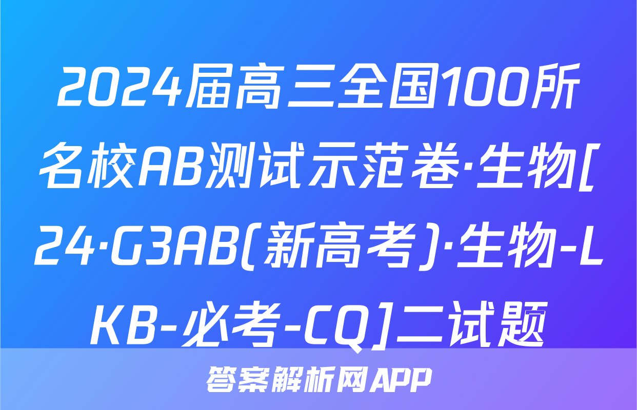 2024届高三全国100所名校AB测试示范卷·生物[24·G3AB(新高考)·生物-LKB-必考-CQ]二试题