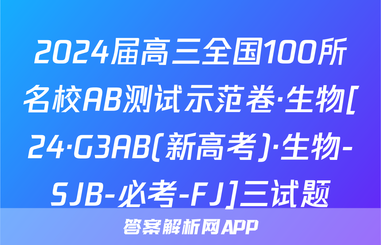 2024届高三全国100所名校AB测试示范卷·生物[24·G3AB(新高考)·生物-SJB-必考-FJ]三试题