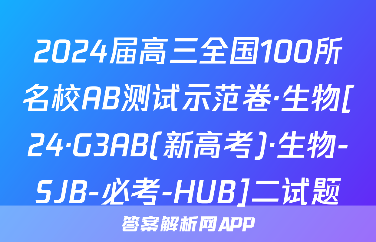 2024届高三全国100所名校AB测试示范卷·生物[24·G3AB(新高考)·生物-SJB-必考-HUB]二试题