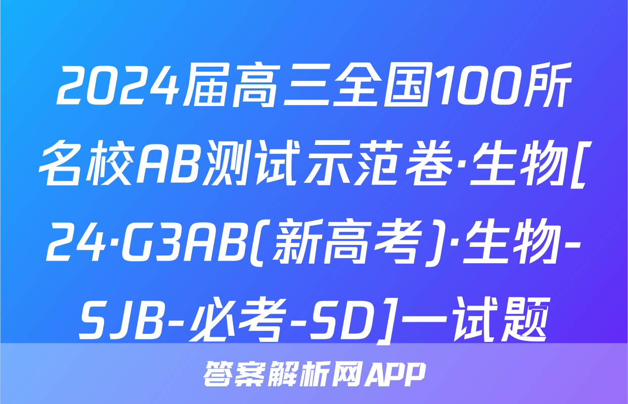 2024届高三全国100所名校AB测试示范卷·生物[24·G3AB(新高考)·生物-SJB-必考-SD]一试题