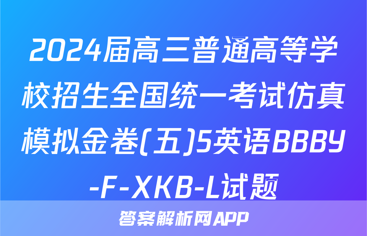 2024届高三普通高等学校招生全国统一考试仿真模拟金卷(五)5英语BBBY-F-XKB-L试题