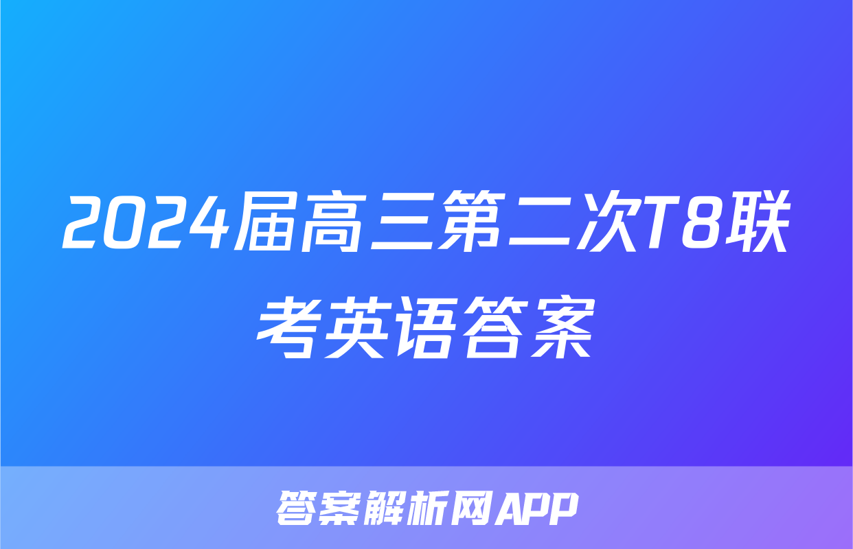 2024届高三第二次T8联考英语答案