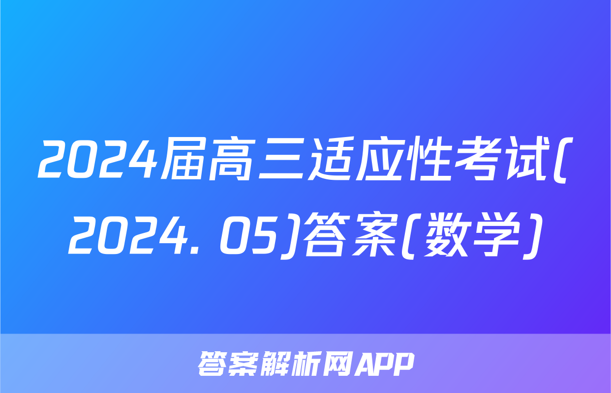 2024届高三适应性考试(2024. 05)答案(数学)