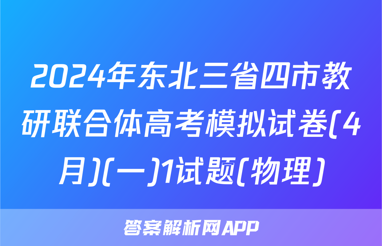 2024年东北三省四市教研联合体高考模拟试卷(4月)(一)1试题(物理)