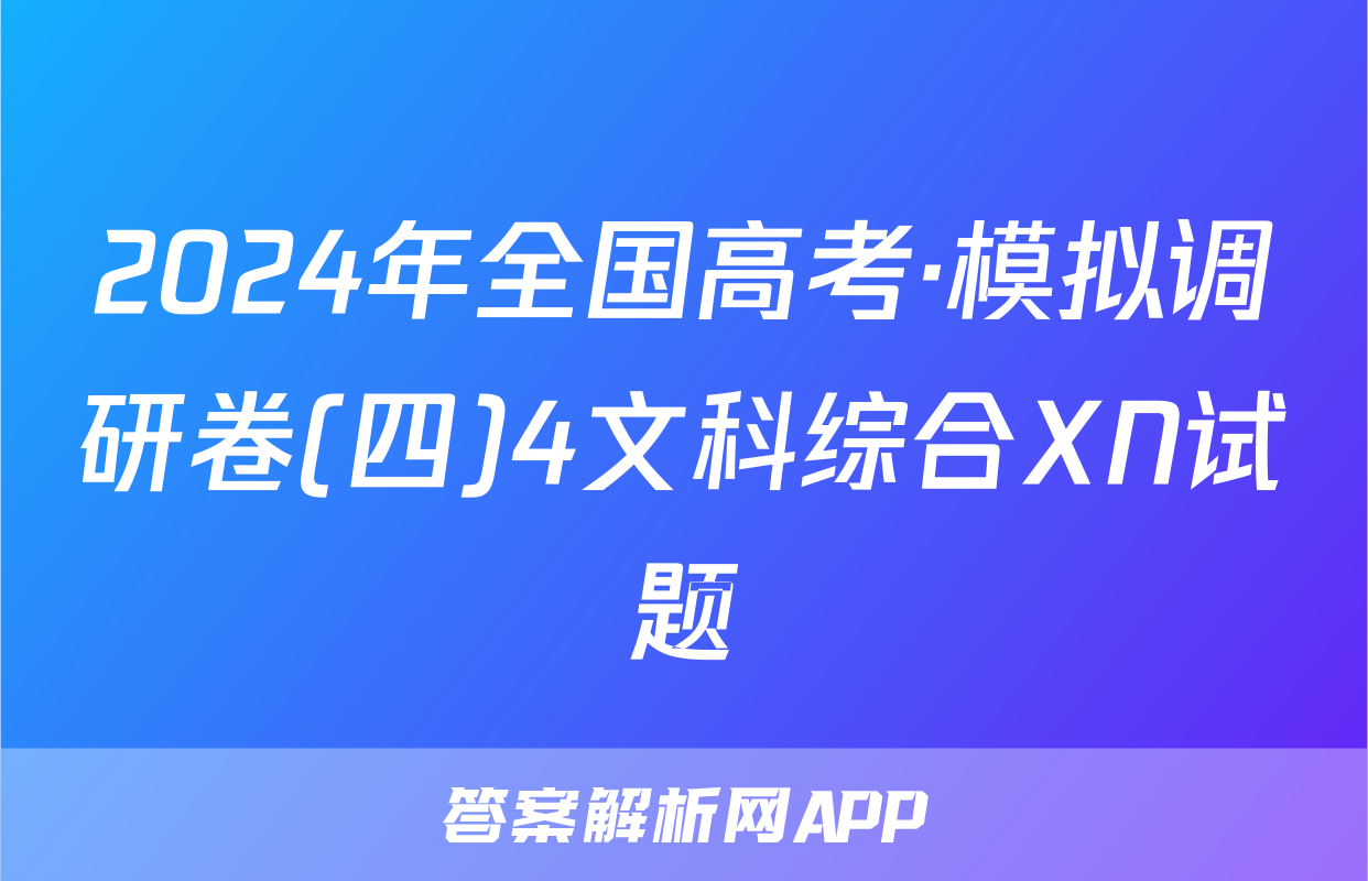 2024年全国高考·模拟调研卷(四)4文科综合XN试题