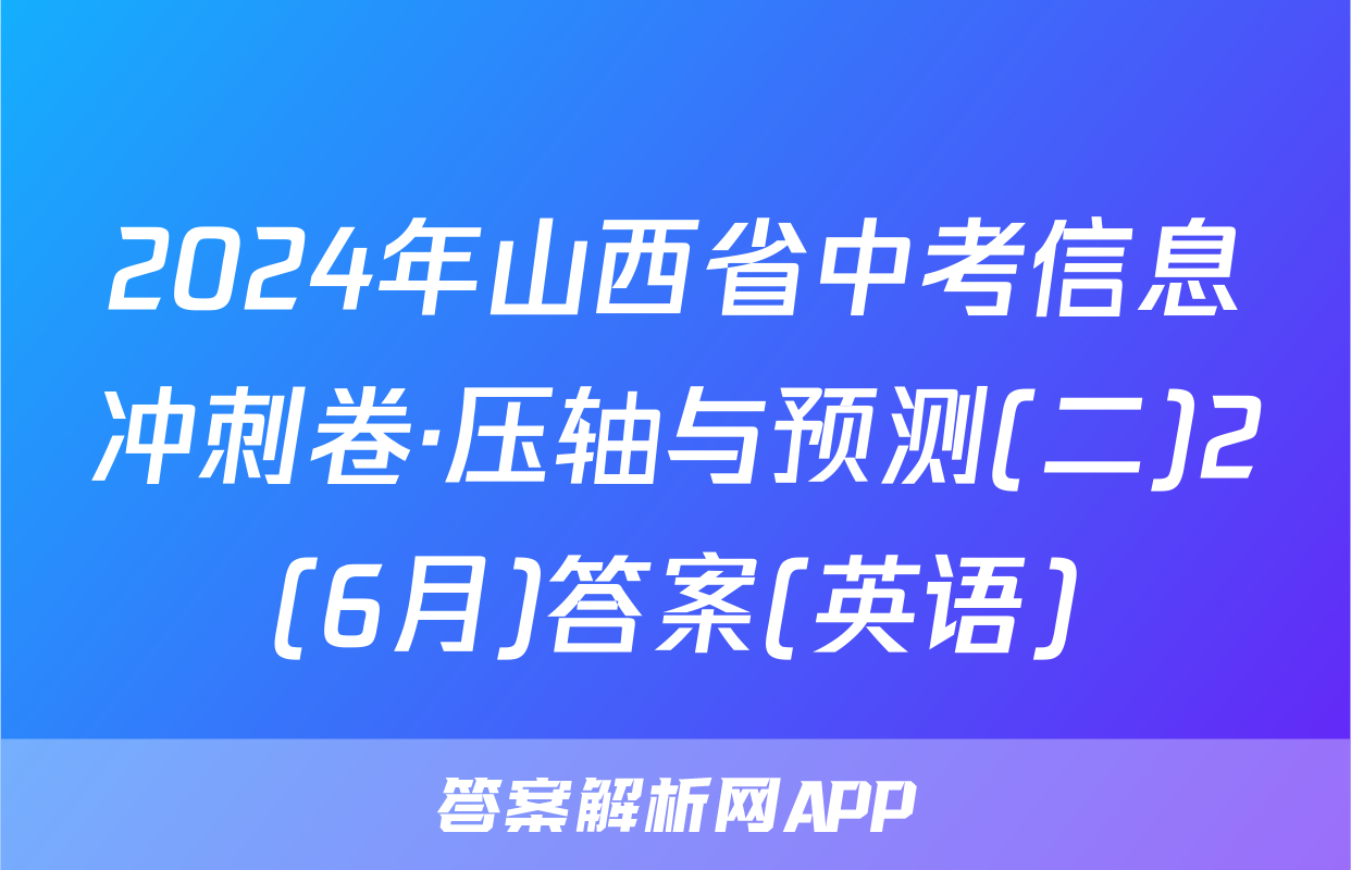 2024年山西省中考信息冲刺卷·压轴与预测(二)2(6月)答案(英语)