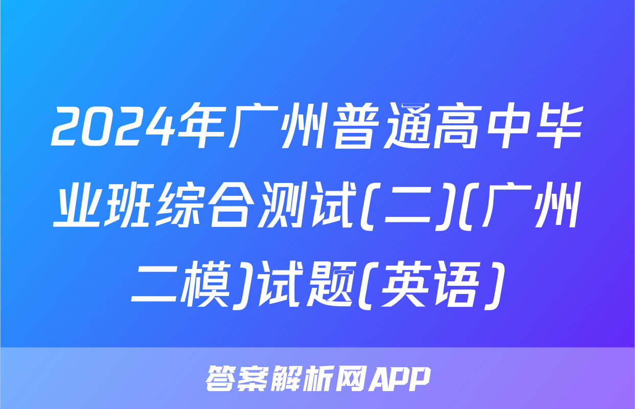 2024年广州普通高中毕业班综合测试(二)(广州二模)试题(英语)