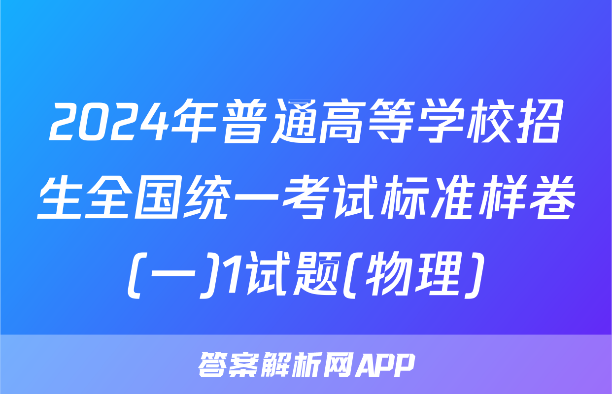 2024年普通高等学校招生全国统一考试标准样卷(一)1试题(物理)