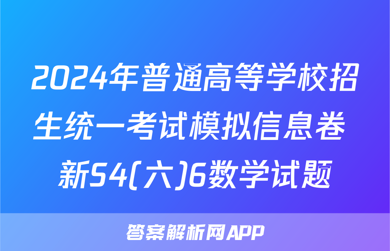 2024年普通高等学校招生统一考试模拟信息卷 新S4(六)6数学试题