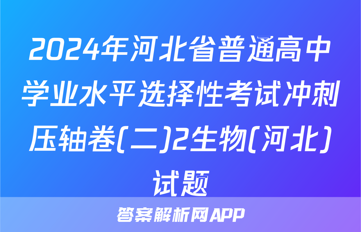 2024年河北省普通高中学业水平选择性考试冲刺压轴卷(二)2生物(河北)试题