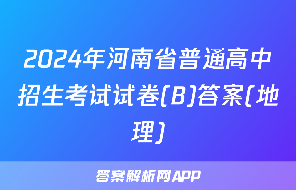 2024年河南省普通高中招生考试试卷(B)答案(地理)