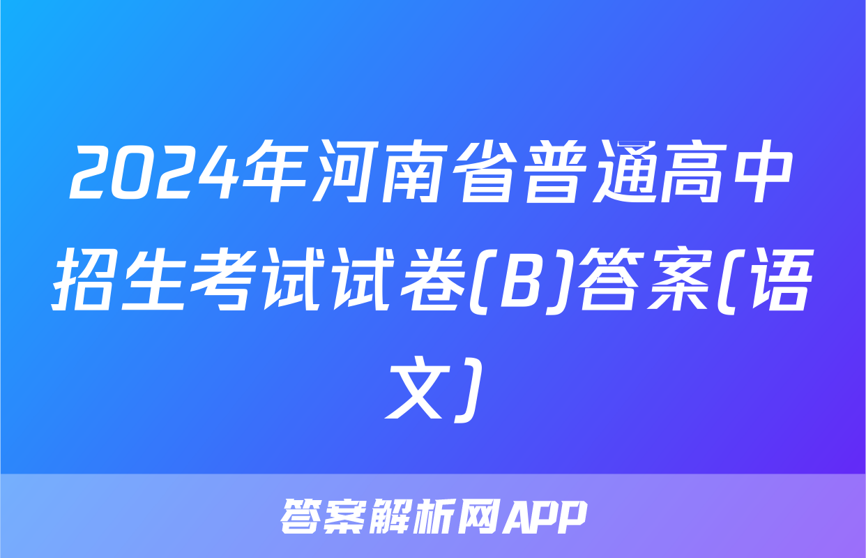2024年河南省普通高中招生考试试卷(B)答案(语文)