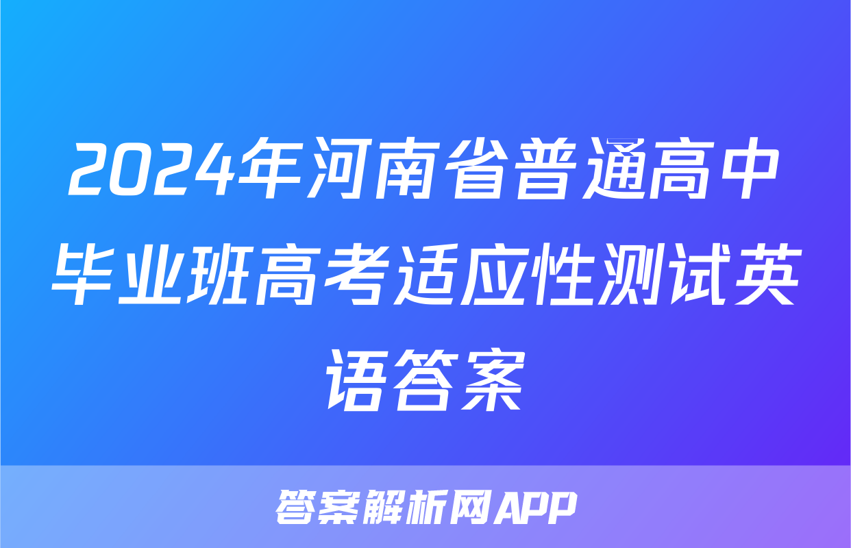 2024年河南省普通高中毕业班高考适应性测试英语答案
